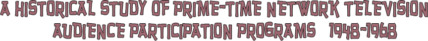 A Historical Study of Prime Time Network Audience Participation Programs  1948-1968